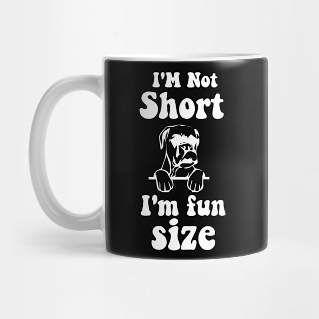 funny dog boxer IM NOT SHORT IM FUN SIZE by spantshirt